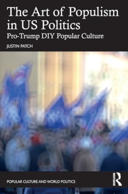 The Art of Populism in US Politics : Pro-Trump DIY Popular Culture, Paperback / softback Book