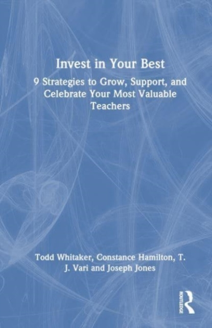 Invest in Your Best : 9 Strategies to Grow, Support, and Celebrate Your Most Valuable Teachers, Hardback Book