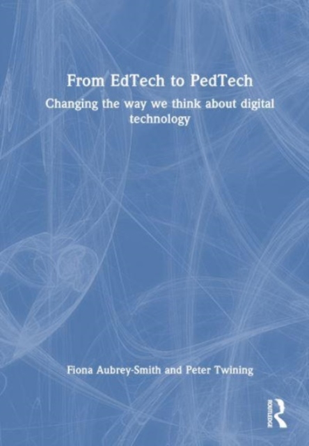 From EdTech to PedTech : Changing the Way We Think about Digital Technology, Hardback Book