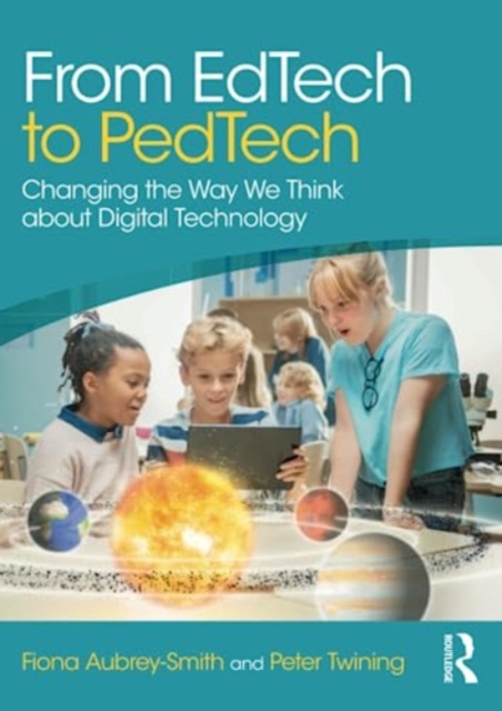 From EdTech to PedTech : Changing the Way We Think about Digital Technology, Paperback / softback Book