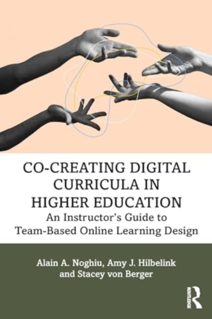 Co-Creating Digital Curricula in Higher Education : An Instructor’s Guide to Team-Based Online Learning Design, Paperback / softback Book