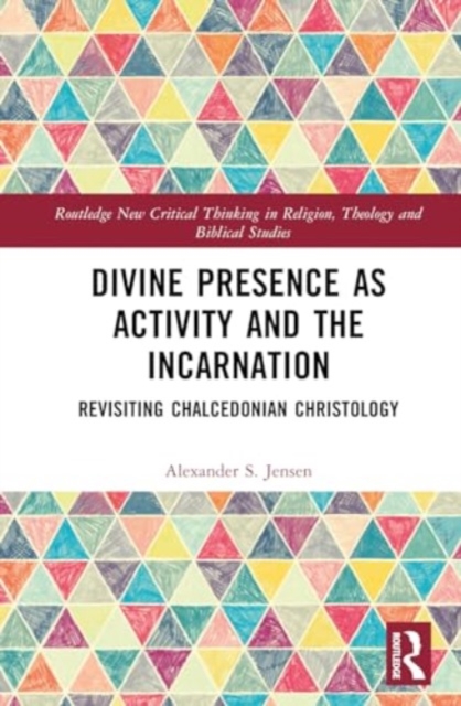Divine Presence as Activity and the Incarnation : Revisiting Chalcedonian Christology, Hardback Book