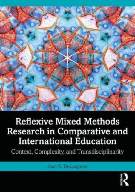 Reflexive Mixed Methods Research in Comparative and International Education : Context, Complexity, and Transdisciplinarity, Paperback / softback Book