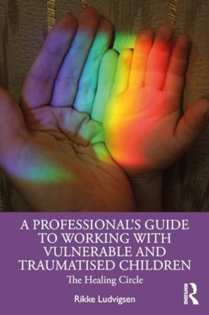 A Professional's Guide to Working with Vulnerable and Traumatised Children : The Healing Circle, Paperback / softback Book