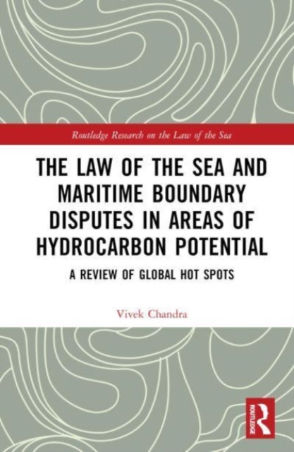 The Law of the Sea and Maritime Boundary Disputes in Areas of Hydrocarbon Potential : A review of global hot spots, Hardback Book