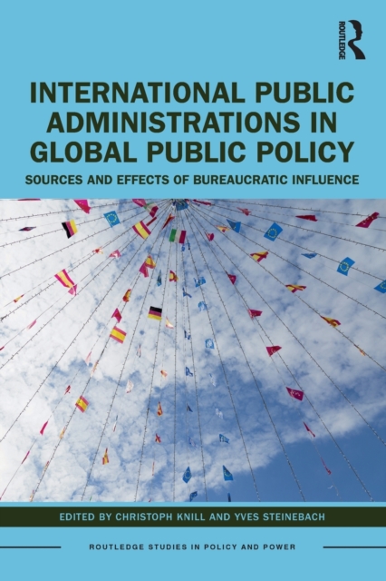 International Public Administrations in Global Public Policy : Sources and Effects of Bureaucratic Influence, Paperback / softback Book