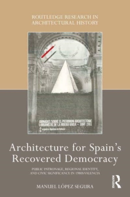 Architecture for Spain's Recovered Democracy : Public Patronage, Regional Identity, and Civic Significance in 1980s Valencia, Hardback Book
