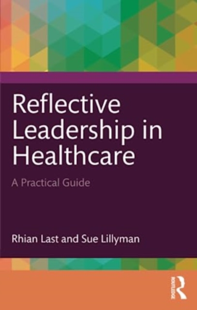 Reflective Leadership in Healthcare : A Practical Guide, Paperback / softback Book