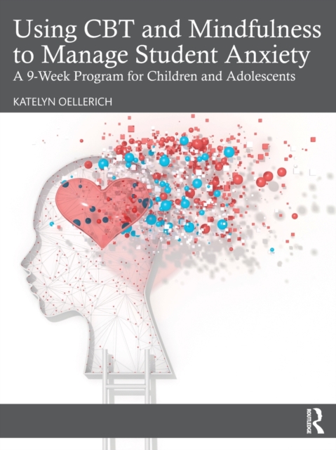 Using CBT and Mindfulness to Manage Student Anxiety : A 9-Week Program for Children and Adolescents, Paperback / softback Book