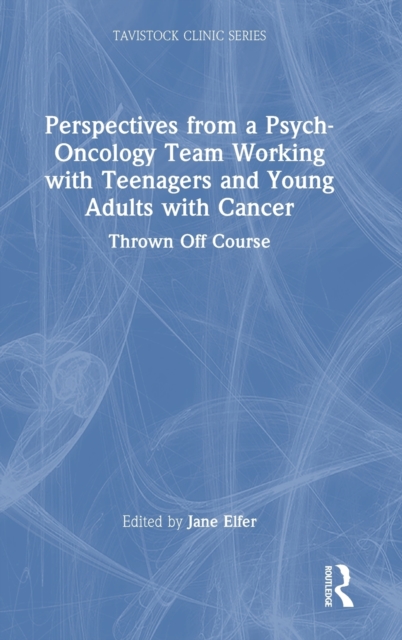 Perspectives from a Psych-Oncology Team Working with Teenagers and Young Adults with Cancer : Thrown Off Course, Hardback Book