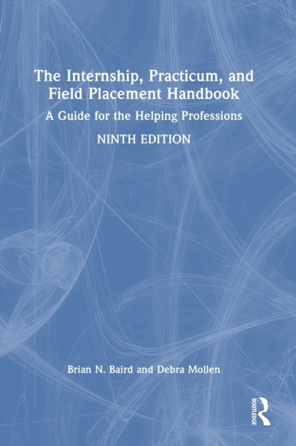 The Internship, Practicum, and Field Placement Handbook : A Guide for the Helping Professions, Hardback Book