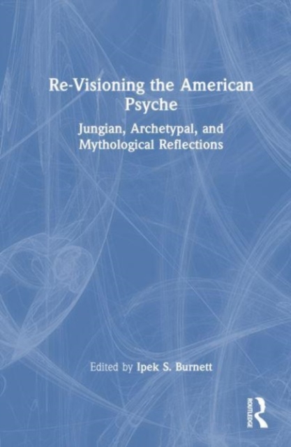 Re-Visioning the American Psyche : Jungian, Archetypal, and Mythological Reflections, Hardback Book
