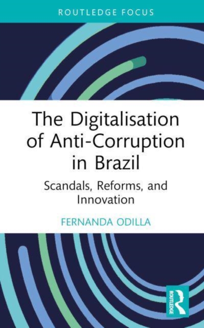 The Digitalisation of Anti-Corruption in Brazil : Scandals, Reforms, and Innovation, Hardback Book