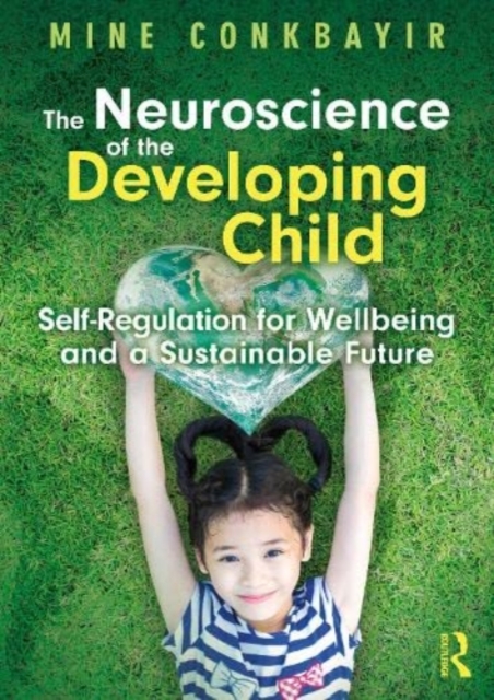 The Neuroscience of the Developing Child : Self-Regulation for Wellbeing and a Sustainable Future, Paperback / softback Book