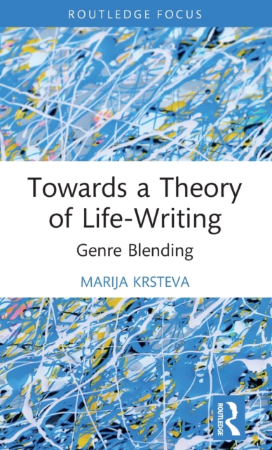 Towards a Theory of Life-Writing : Genre Blending, Hardback Book