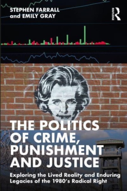 The Politics of Crime, Punishment and Justice : Exploring the Lived Reality and Enduring Legacies of the 1980’s Radical Right, Paperback / softback Book