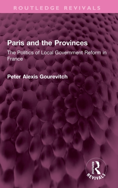 Paris and the Provinces : The Politics of Local Government Reform in France, Hardback Book