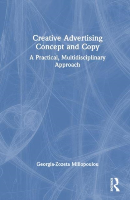 Creative Advertising Concept and Copy : A Practical, Multidisciplinary Approach, Hardback Book