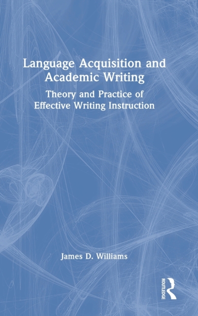 Language Acquisition and Academic Writing : Theory and Practice of Effective Writing Instruction, Hardback Book