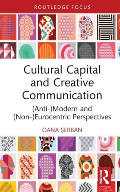 Cultural Capital and Creative Communication : (Anti-)Modern and (Non-)Eurocentric Perspectives, Hardback Book