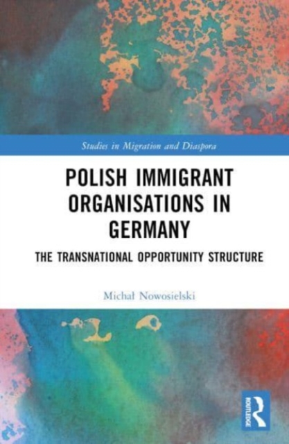 Polish Immigrant Organizations in Germany : The Transnational Opportunity Structure, Hardback Book