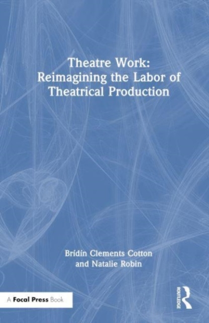 Theatre Work: Reimagining the Labor of Theatrical Production, Hardback Book