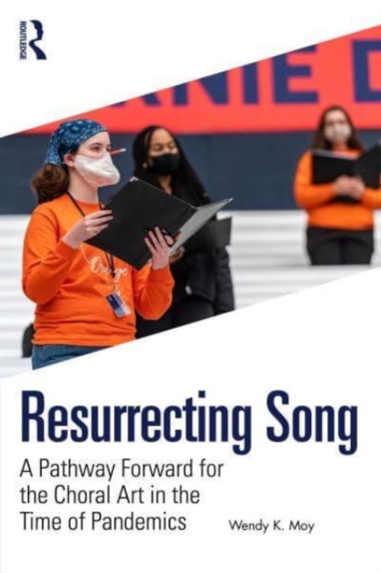 Resurrecting Song : A Pathway Forward for the Choral Art in the Time of Pandemics, Paperback / softback Book