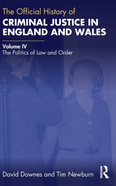 The Official History of Criminal Justice in England and Wales : Volume IV: The Politics of Law and Order, Hardback Book
