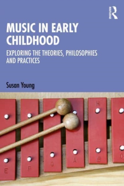 Music in Early Childhood : Exploring the Theories, Philosophies and Practices, Paperback / softback Book