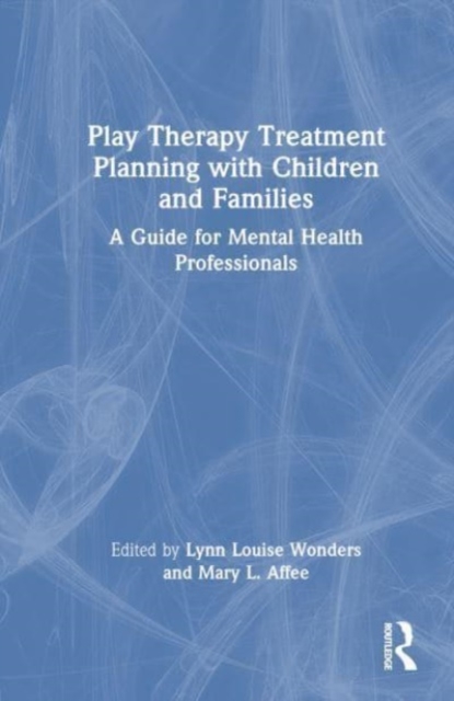 Play Therapy Treatment Planning with Children and Families : A Guide for Mental Health Professionals, Hardback Book