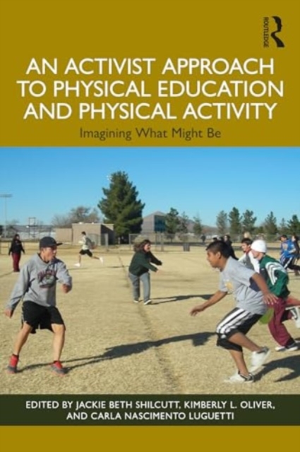 An Activist Approach to Physical Education and Physical Activity : Imagining What Might Be, Paperback / softback Book