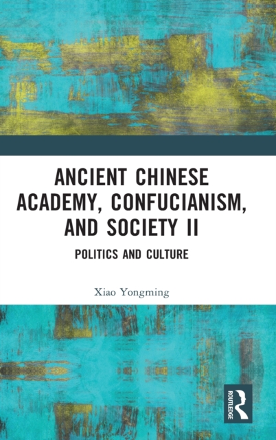 Ancient Chinese Academy, Confucianism, and Society II : Politics and Culture, Hardback Book