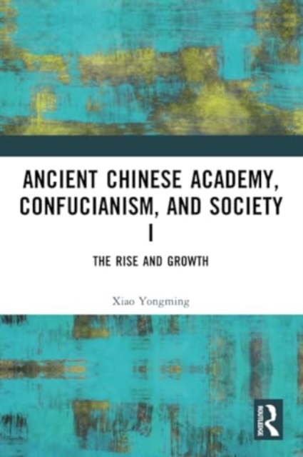 Ancient Chinese Academy, Confucianism, and Society I : The Rise and Growth, Paperback / softback Book