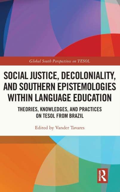 Social Justice, Decoloniality, and Southern Epistemologies within Language Education : Theories, Knowledges, and Practices on TESOL from Brazil, Hardback Book