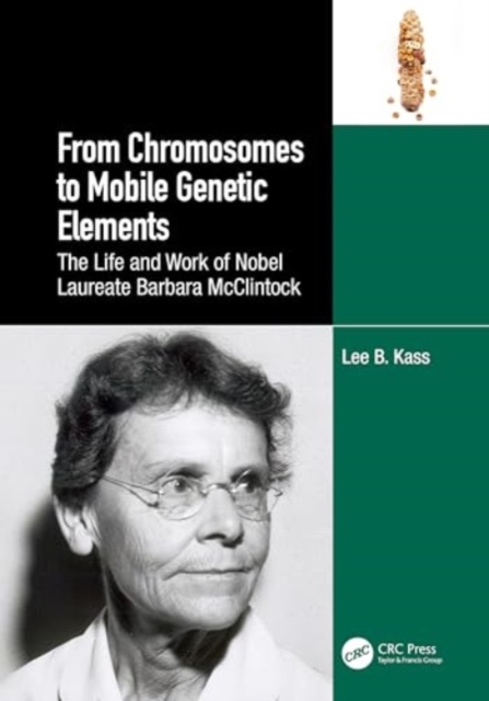 From Chromosomes to Mobile Genetic Elements : The Life and Work of Nobel Laureate Barbara McClintock, Hardback Book