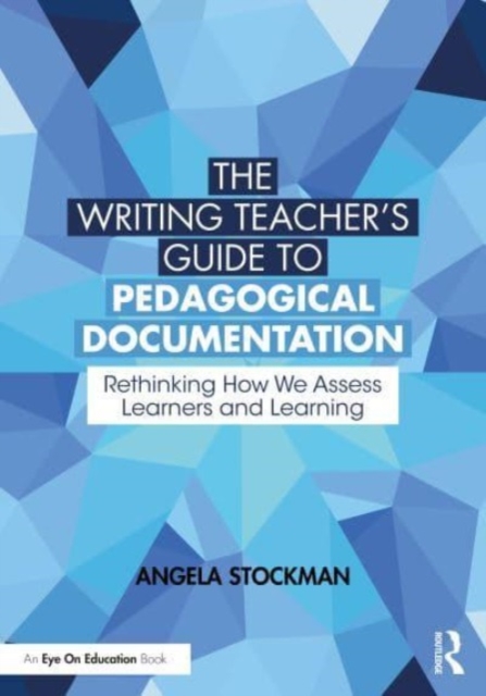 The Writing Teacher’s Guide to Pedagogical Documentation : Rethinking How We Assess Learners and Learning, Paperback / softback Book