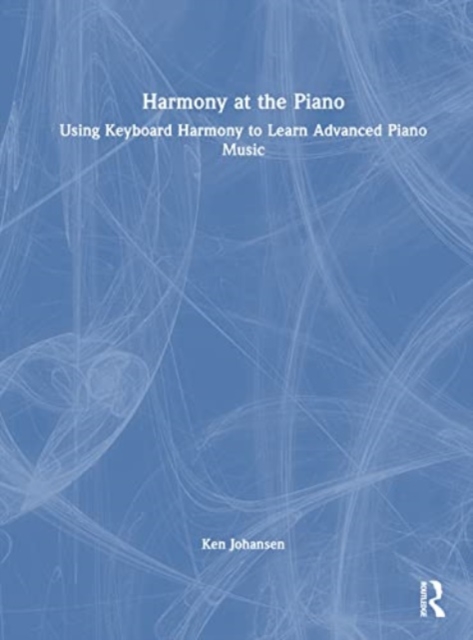 Harmony at the Piano : Using Keyboard Harmony to Learn Advanced Piano Music, Hardback Book