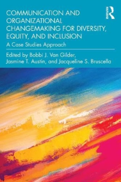 Communication and Organizational Changemaking for Diversity, Equity, and Inclusion : A Case Studies Approach, Paperback / softback Book