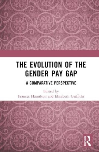 The Evolution of the Gender Pay Gap : A Comparative Perspective, Hardback Book