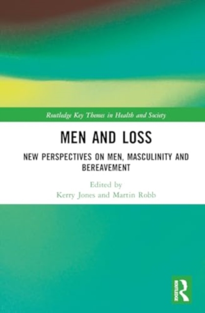 Men and Loss : New Perspectives on Bereavement, Grief and Masculinity, Hardback Book