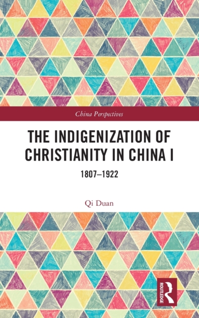 The Indigenization of Christianity in China I : 1807–1922, Hardback Book