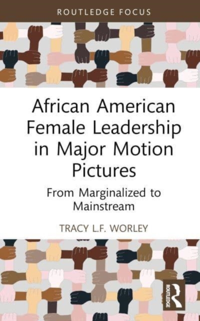 African American Female Leadership in Major Motion Pictures : From Marginalized to Mainstream, Hardback Book
