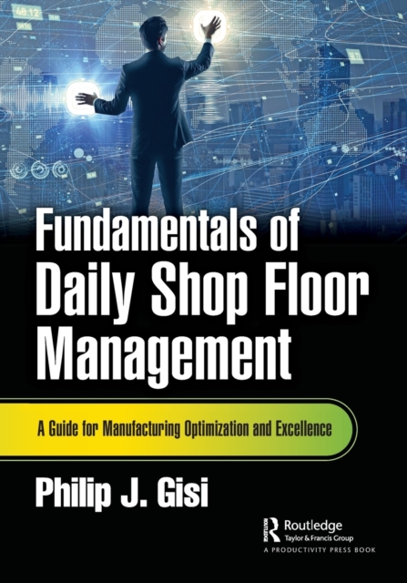 Fundamentals of Daily Shop Floor Management : A Guide for Manufacturing Optimization and Excellence, Paperback / softback Book