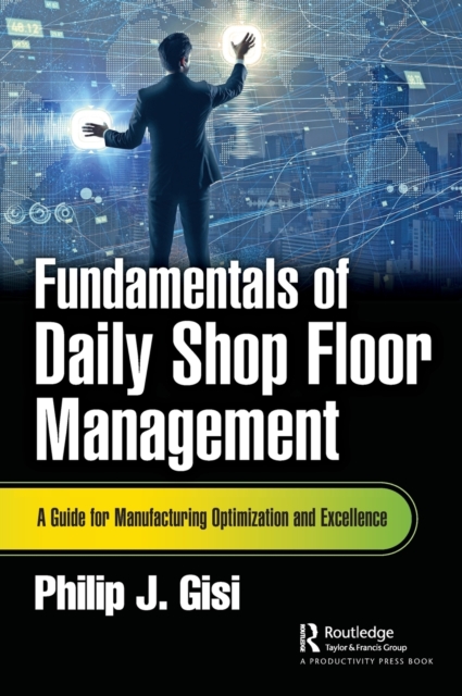 Fundamentals of Daily Shop Floor Management : A Guide for Manufacturing Optimization and Excellence, Hardback Book