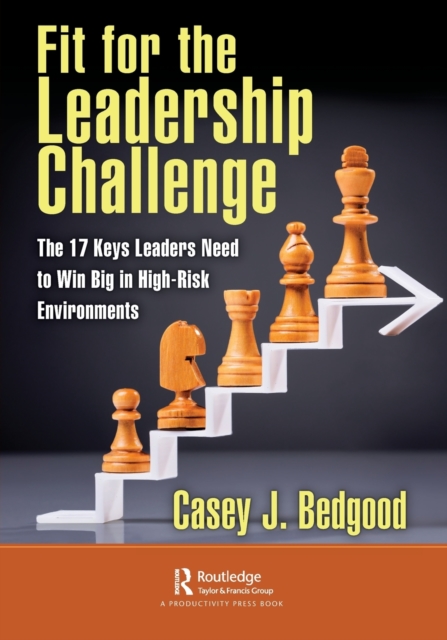 Fit for the Leadership Challenge : The 17 Keys Leaders Need to Win Big in High-Risk Environments, Paperback / softback Book
