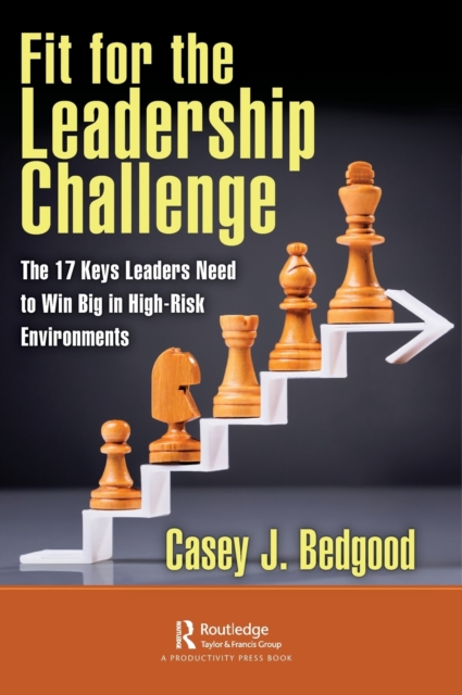 Fit for the Leadership Challenge : The 17 Keys Leaders Need to Win Big in High-Risk Environments, Hardback Book