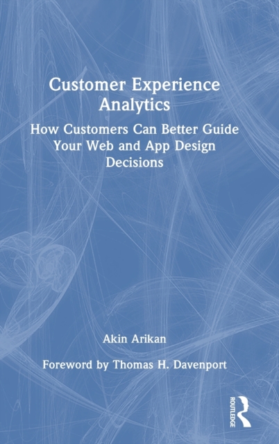 Customer Experience Analytics : How Customers Can Better Guide Your Web and App Design Decisions, Hardback Book