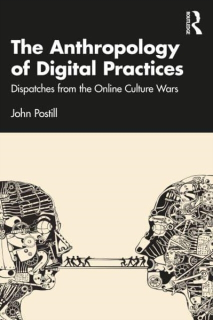 The Anthropology of Digital Practices : Dispatches from the Online Culture Wars, Paperback / softback Book