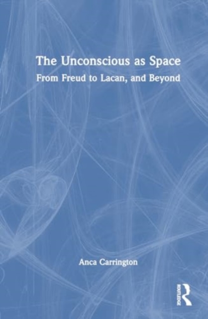 The Unconscious as Space : From Freud to Lacan, and Beyond, Hardback Book