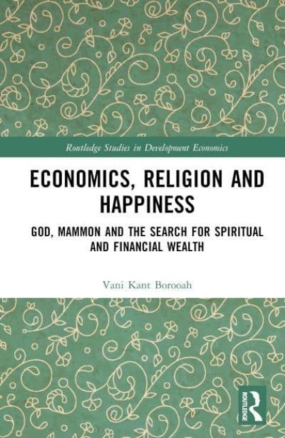 Economics, Religion and Happiness : God, Mammon and the Search for Spiritual and Financial Wealth, Hardback Book